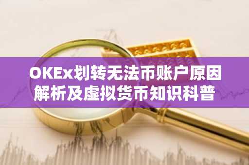 OKEx划转无法币账户原因解析及虚拟货币知识科普