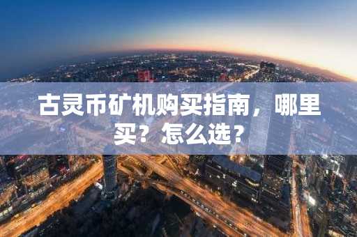 古灵币矿机购买指南，哪里买？怎么选？