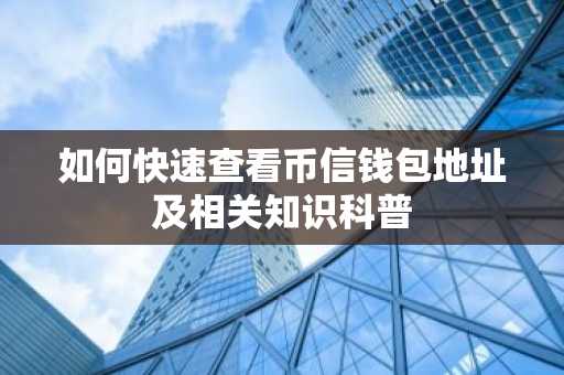 如何快速查看币信钱包地址及相关知识科普