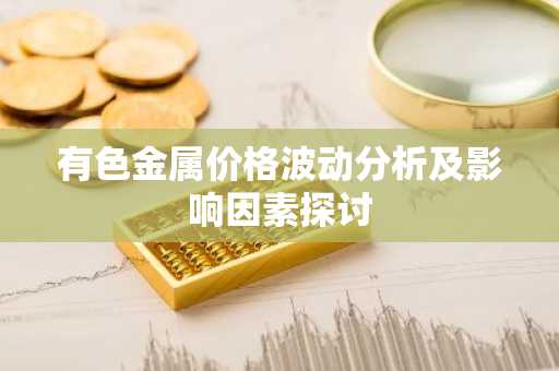 有色金属价格波动分析及影响因素探讨