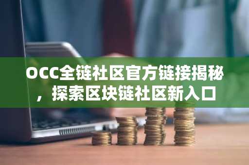 OCC全链社区官方链接揭秘，探索区块链社区新入口