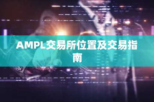 AMPL交易所位置及交易指南