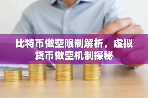 比特币做空限制解析，虚拟货币做空机制探秘