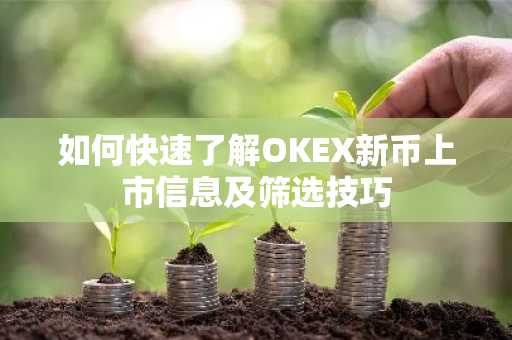 如何快速了解OKEX新币上市信息及筛选技巧
