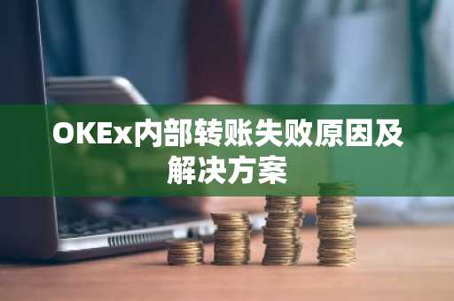 OKEx内部转账失败原因及解决方案