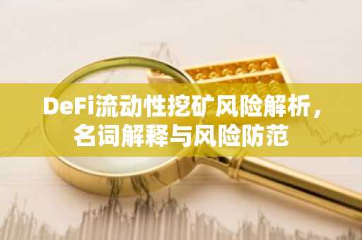 DeFi流动性挖矿风险解析，名词解释与风险防范