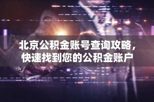 北京公积金账号查询攻略，快速找到您的公积金账户