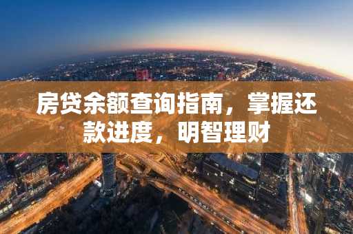 房贷余额查询指南，掌握还款进度，明智理财