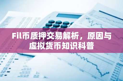 Fil币质押交易解析，原因与虚拟货币知识科普