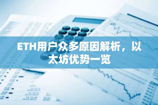 ETH用户众多原因解析，以太坊优势一览
