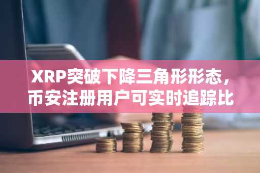 XRP突破下降三角形形态，币安注册用户可实时追踪比特币对冲行情