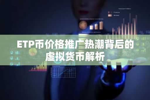 ETP币价格推广热潮背后的虚拟货币解析
