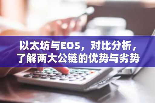 以太坊与EOS，对比分析，了解两大公链的优势与劣势