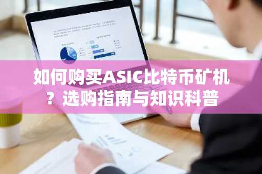 如何购买ASIC比特币矿机？选购指南与知识科普