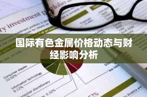 国际有色金属价格动态与财经影响分析
