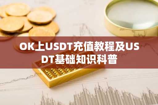 OK上USDT充值教程及USDT基础知识科普
