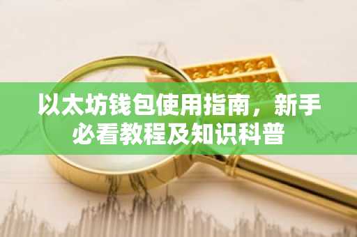 以太坊钱包使用指南，新手必看教程及知识科普