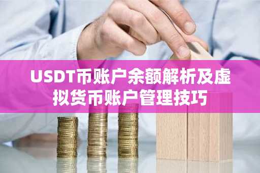 USDT币账户余额解析及虚拟货币账户管理技巧
