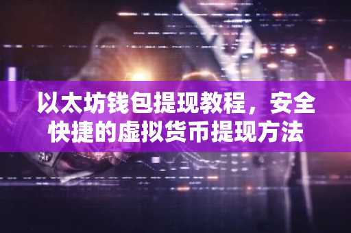 以太坊钱包提现教程，安全快捷的虚拟货币提现方法