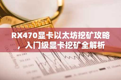 RX470显卡以太坊挖矿攻略，入门级显卡挖矿全解析