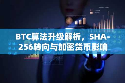 BTC算法升级解析，SHA-256转向与加密货币影响