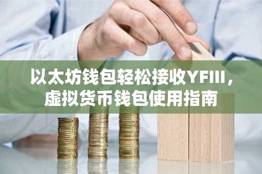 以太坊钱包轻松接收YFIII，虚拟货币钱包使用指南