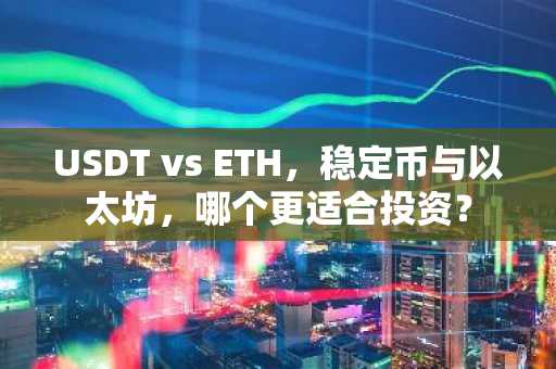 USDT vs ETH，稳定币与以太坊，哪个更适合投资？
