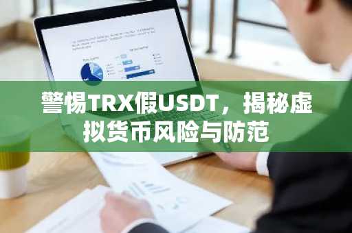 警惕TRX假USDT，揭秘虚拟货币风险与防范