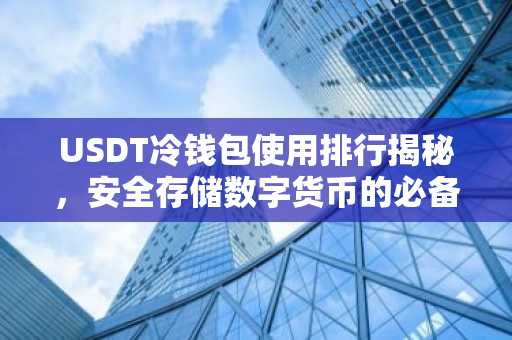 USDT冷钱包使用排行揭秘，安全存储数字货币的必备工具