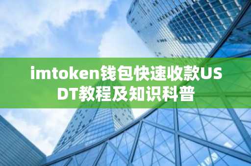 imtoken钱包快速收款USDT教程及知识科普