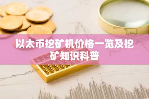 以太币挖矿机价格一览及挖矿知识科普