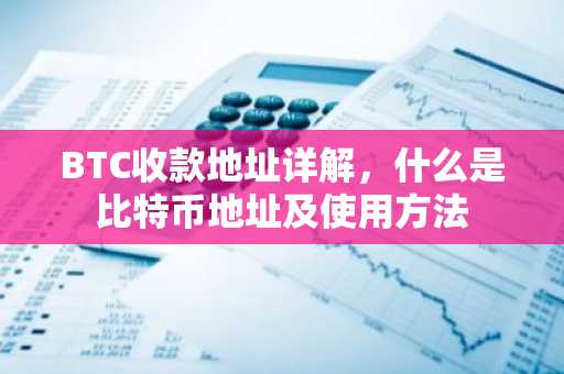 BTC收款地址详解，什么是比特币地址及使用方法