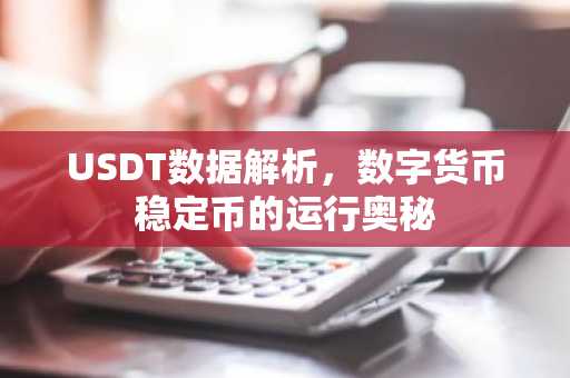 USDT数据解析，数字货币稳定币的运行奥秘