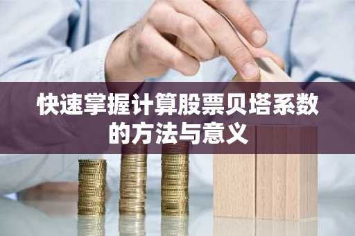 快速掌握计算股票贝塔系数的方法与意义