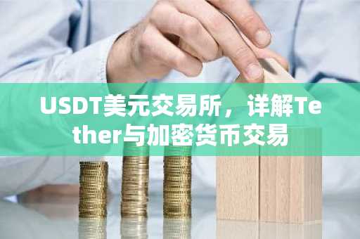 USDT美元交易所，详解Tether与加密货币交易