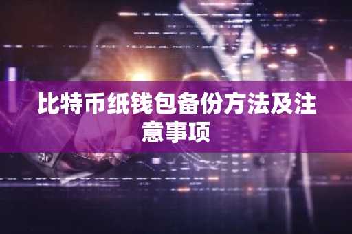 比特币纸钱包备份方法及注意事项