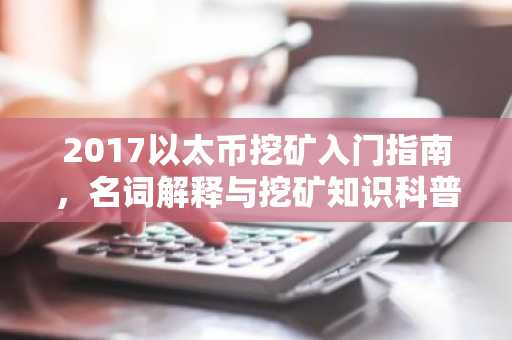 2017以太币挖矿入门指南，名词解释与挖矿知识科普