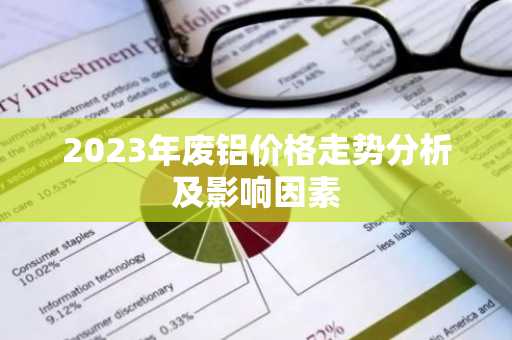 2023年废铝价格走势分析及影响因素
