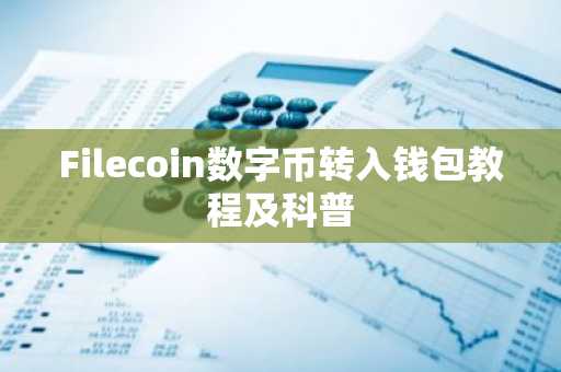 Filecoin数字币转入钱包教程及科普