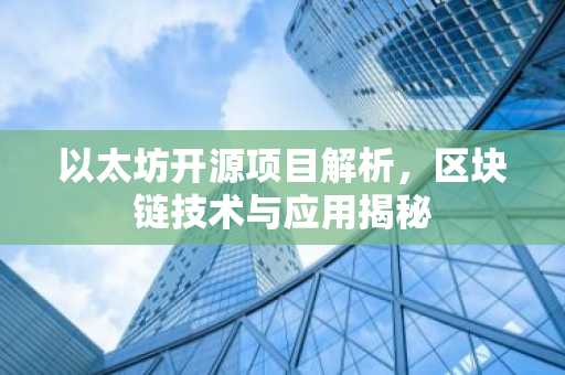 以太坊开源项目解析，区块链技术与应用揭秘