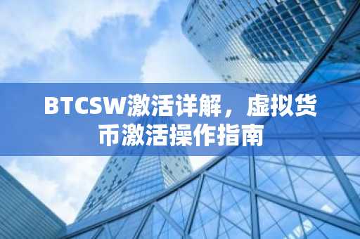 BTCSW激活详解，虚拟货币激活操作指南