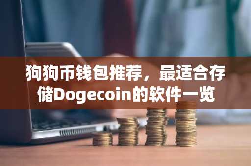 狗狗币钱包推荐，最适合存储Dogecoin的软件一览