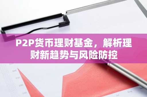 P2P货币理财基金，解析理财新趋势与风险防控