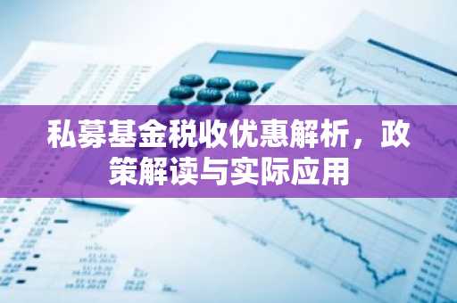 私募基金税收优惠解析，政策解读与实际应用