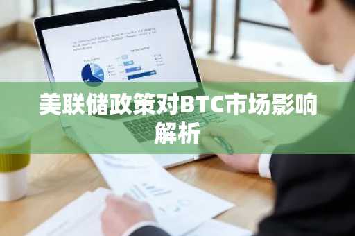 美联储政策对BTC市场影响解析