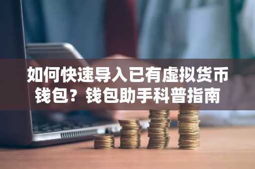 如何快速导入已有虚拟货币钱包？钱包助手科普指南