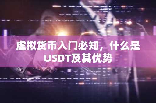 虚拟货币入门必知，什么是USDT及其优势