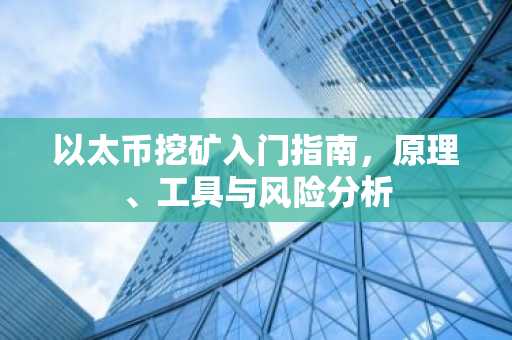 以太币挖矿入门指南，原理、工具与风险分析