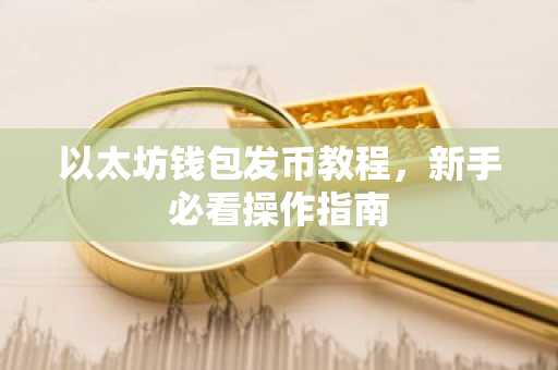 以太坊钱包发币教程，新手必看操作指南