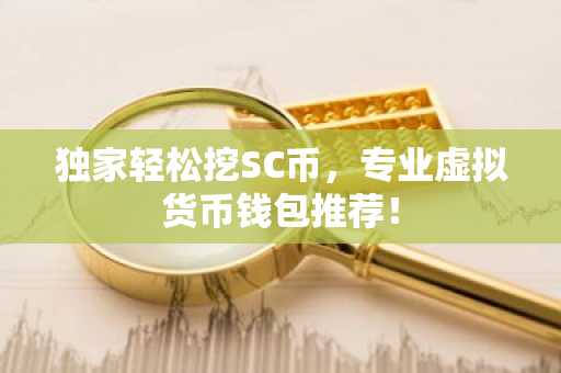 独家轻松挖SC币，专业虚拟货币钱包推荐！